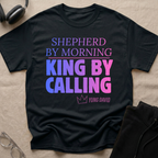 Shepherd by Morning, King By Calling T-Shirt
