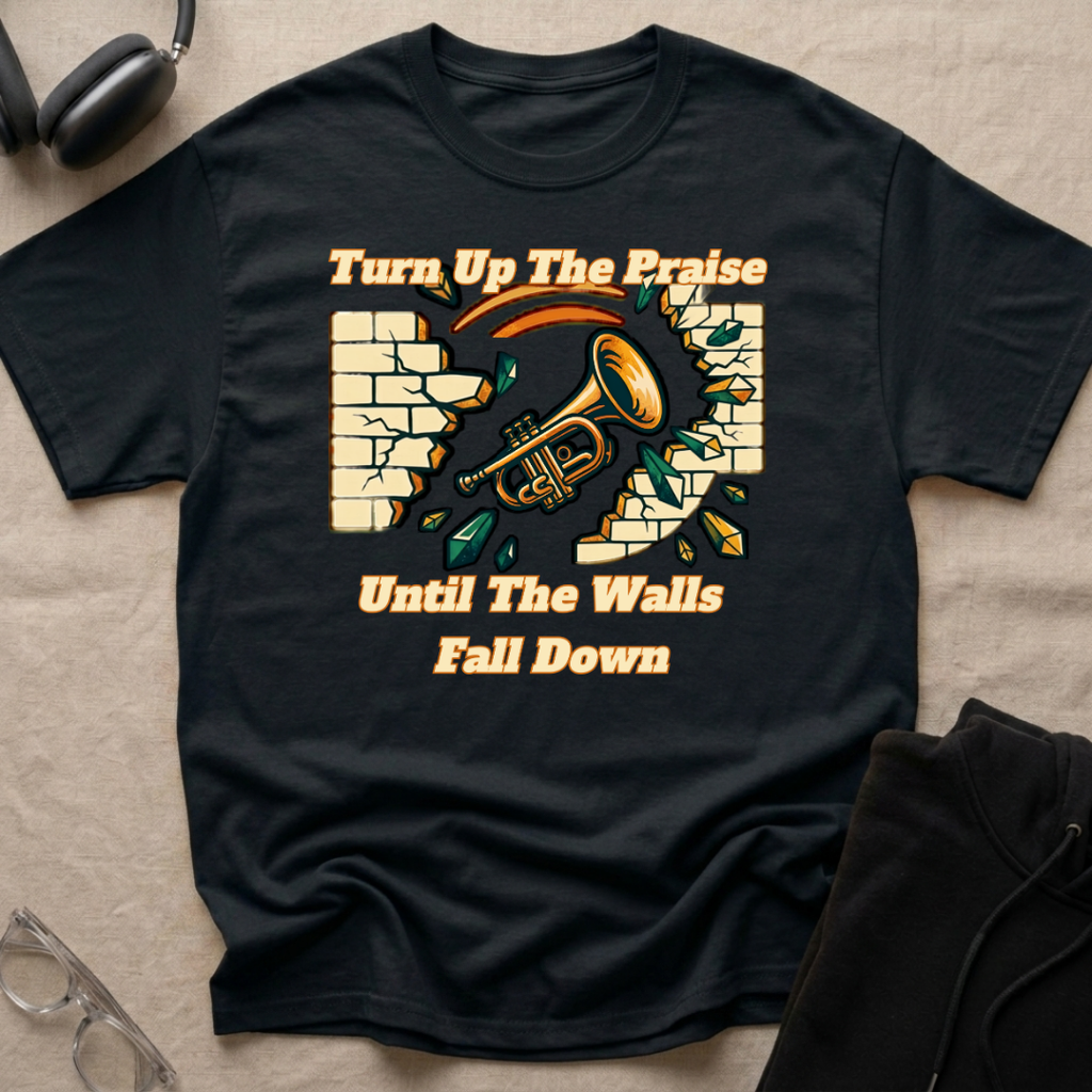 TURN UP THE PRAISE UNTIL THE WALLS FALL DOWN T-Shirt