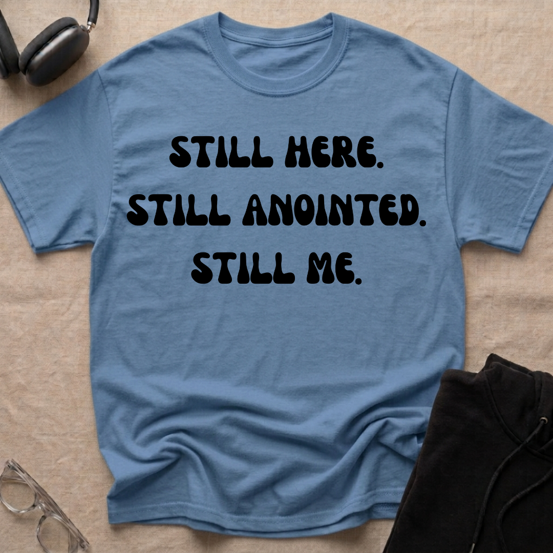 STILL HERE,STILL ANOINTED, STILL ME T-Shirt