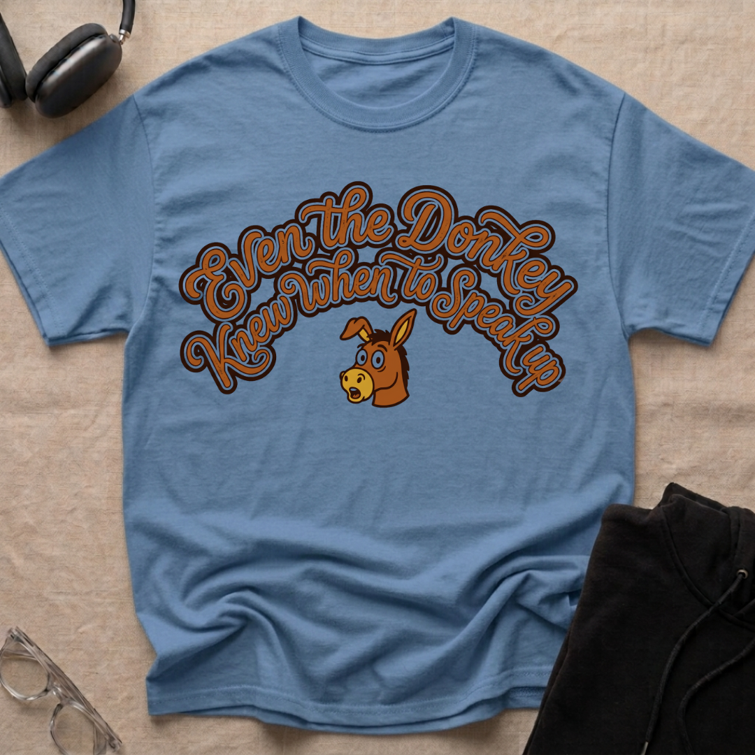 Even the Donkey knew when to speak up T-Shirt