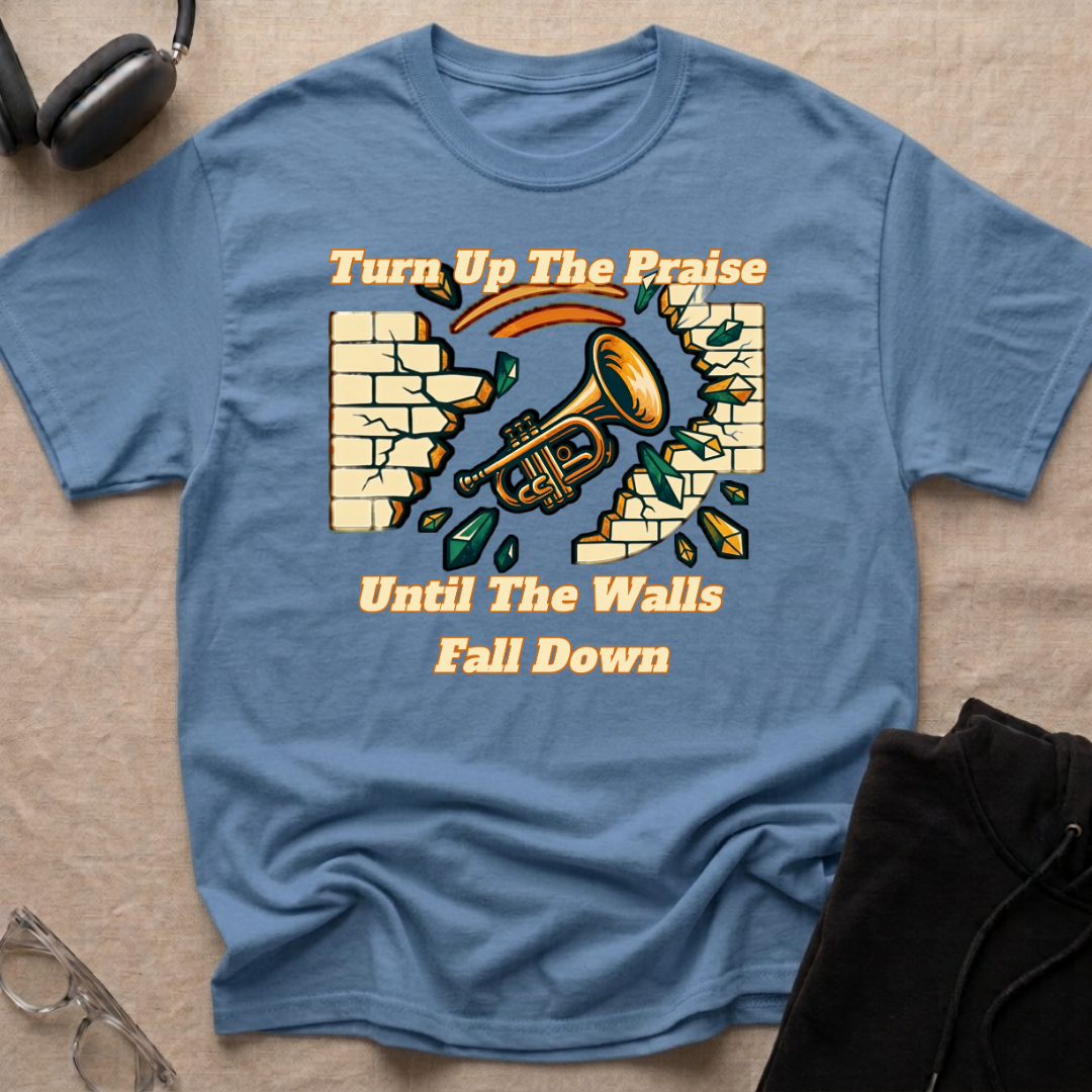TURN UP THE PRAISE UNTIL THE WALLS FALL DOWN T-Shirt