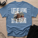 LIFE BE LIFING SO I BE PRAYING T-Shirt