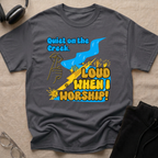 QUIET ON THE CREEK. LOUD WHEN I WORSHIP! T-Shirt