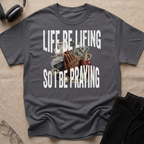 LIFE BE LIFING SO I BE PRAYING T-Shirt