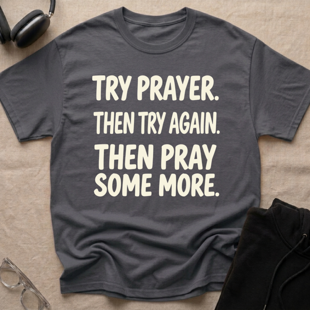 Try Prayer, Then Try Again T-Shirt