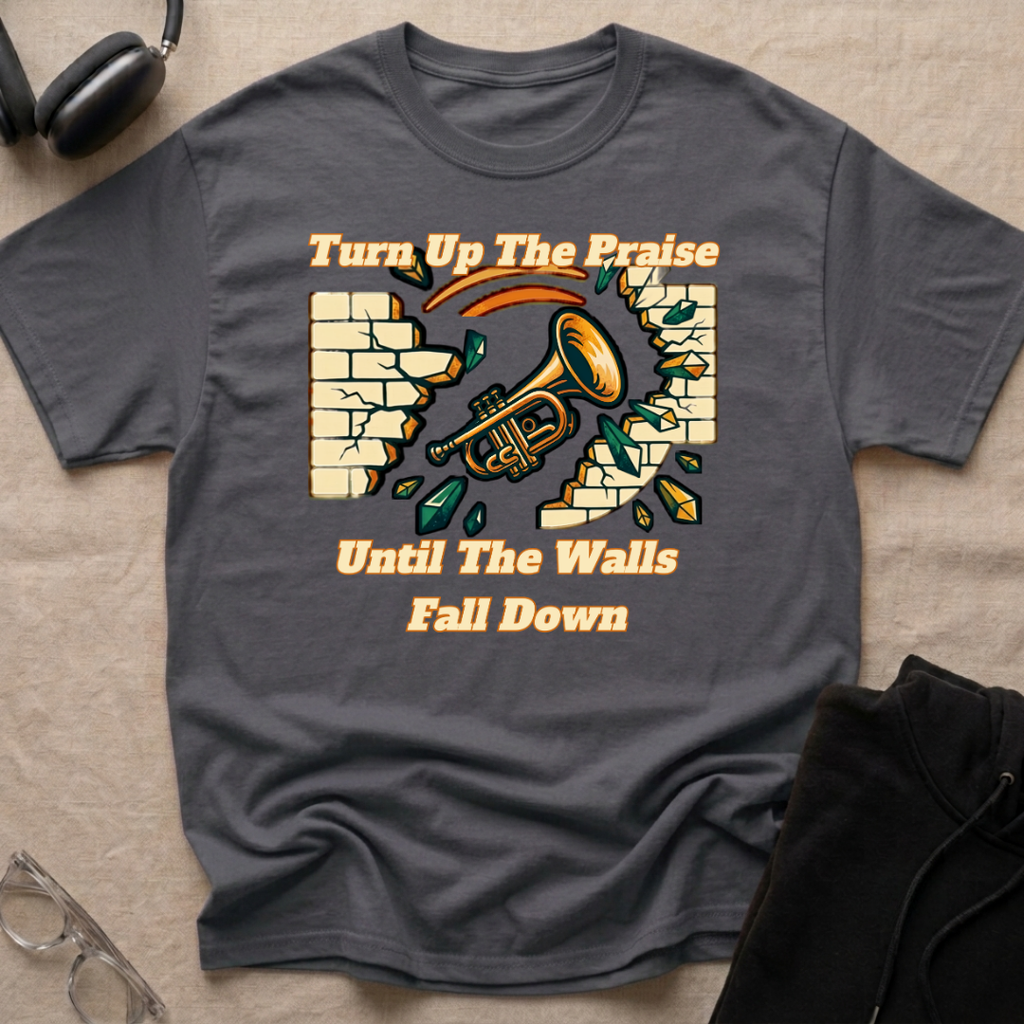 TURN UP THE PRAISE UNTIL THE WALLS FALL DOWN T-Shirt