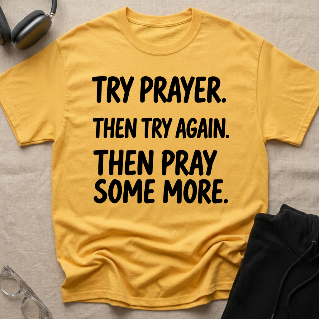 Try Prayer, Then Try Again T-Shirt