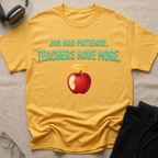 Job had Patience, Teachers Have MoreT-Shirt