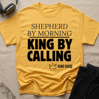 Shepherd By Morning, King By Calling. T-Shirt