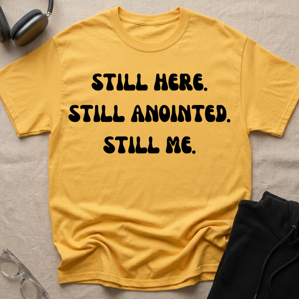 STILL HERE,STILL ANOINTED, STILL ME T-Shirt