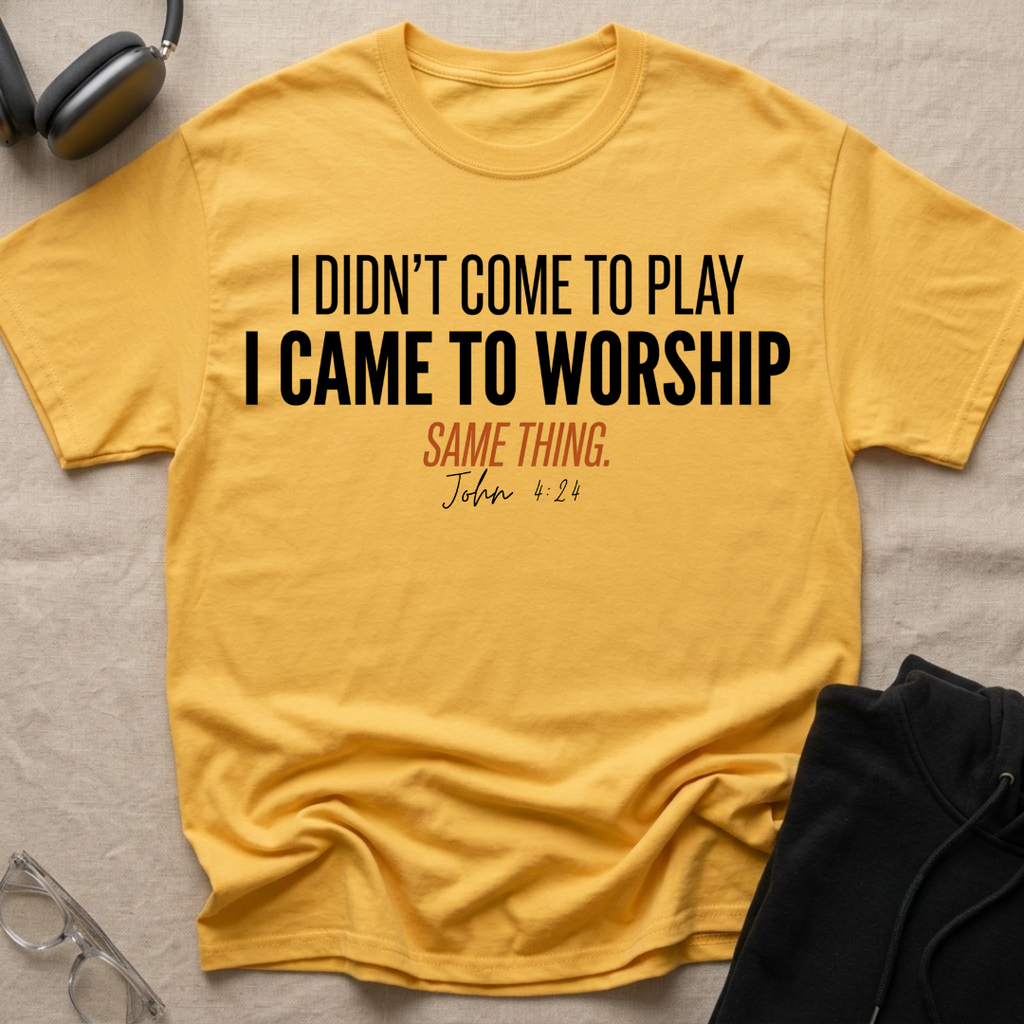 I DIDN'T COME TO PLAY I CAME TO WORSHIP T-Shirt