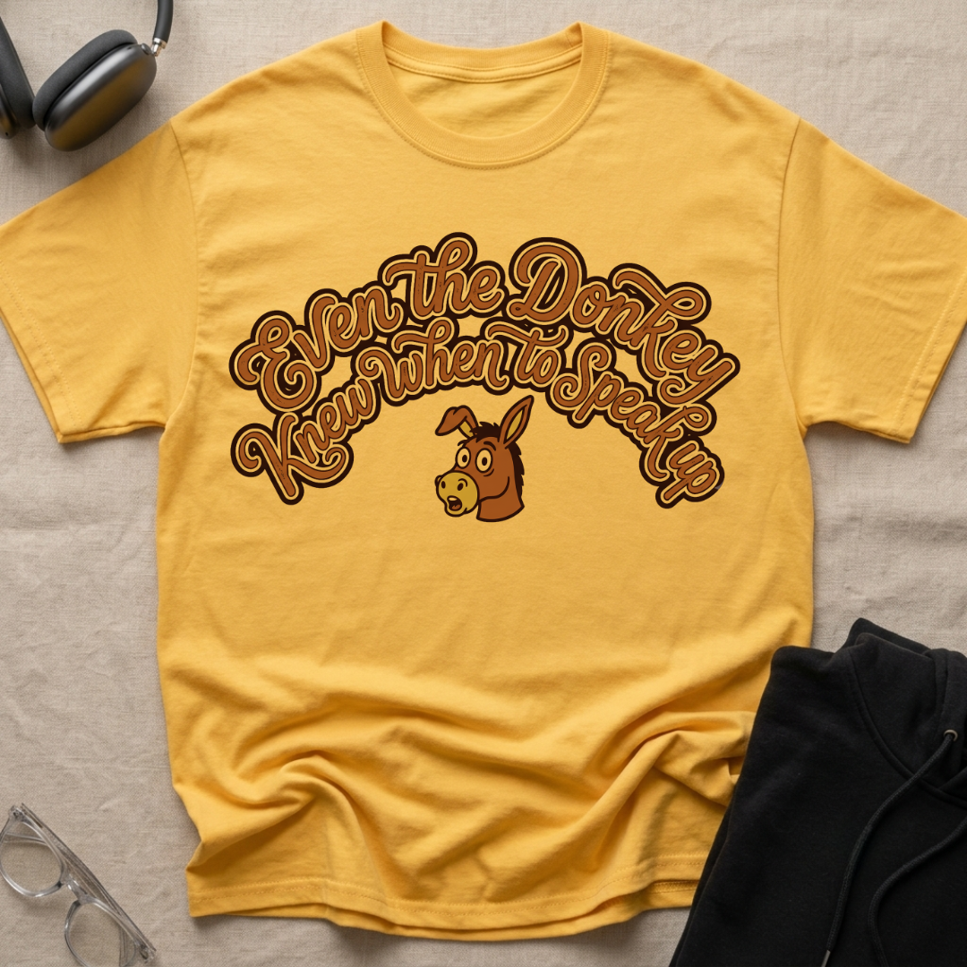 Even the Donkey knew when to speak up T-Shirt
