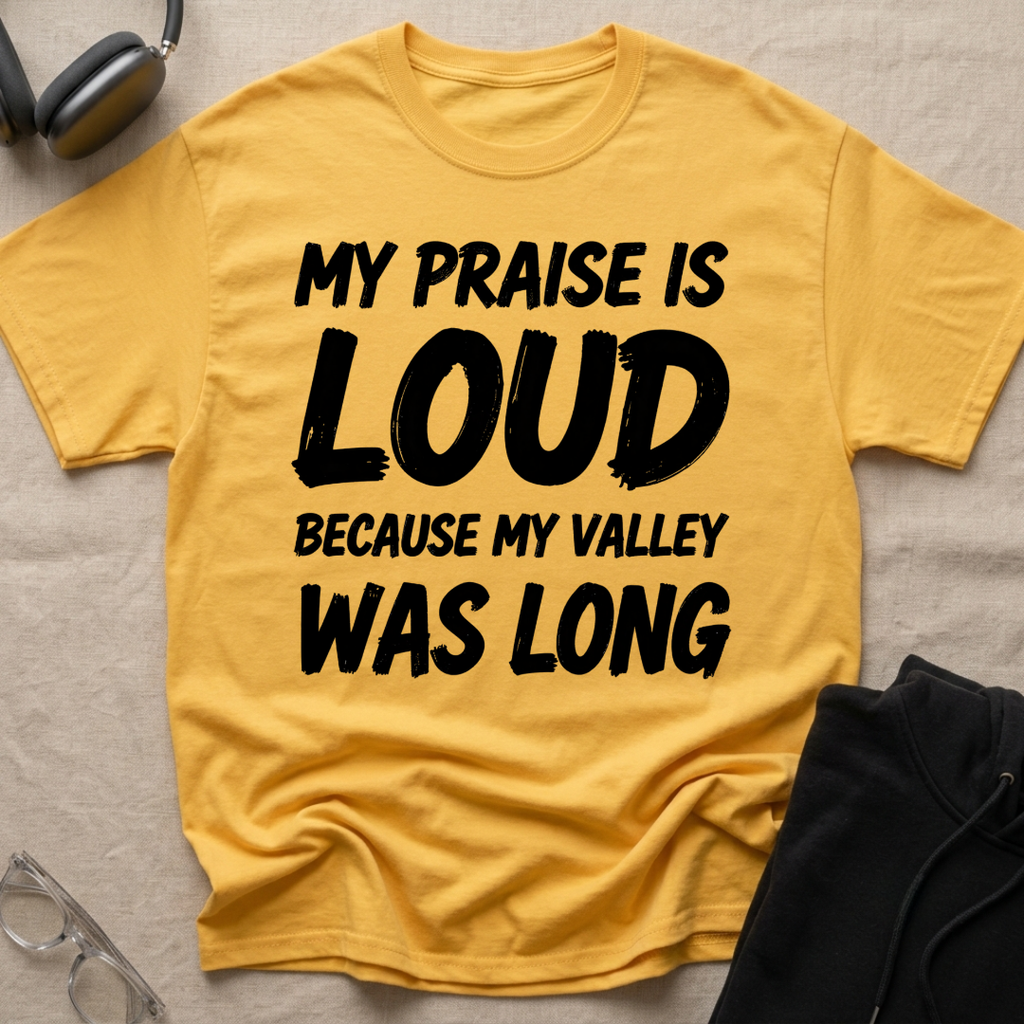 My Praise is Loud, Because My Valley Was Long T-Shirt