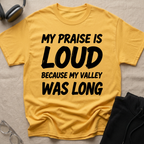 My Praise is Loud, Because My Valley Was Long T-Shirt