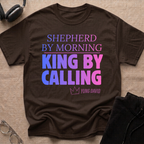 Shepherd by Morning, King By Calling T-Shirt