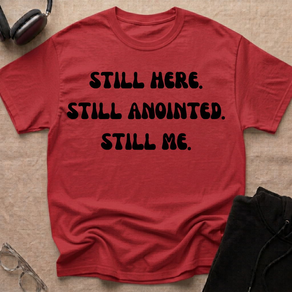STILL HERE,STILL ANOINTED, STILL ME T-Shirt