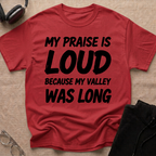 My Praise is Loud, Because My Valley Was Long T-Shirt