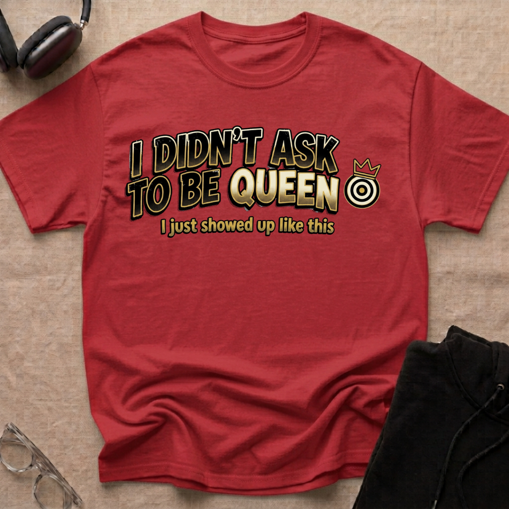 I Didn't Ask To Be Queen, I showed up Like This! Story T-Shirt