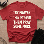 Try Prayer, Then Try Again T-Shirt