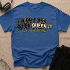 I Didn't Ask To Be Queen, I showed up Like This! Story T-Shirt