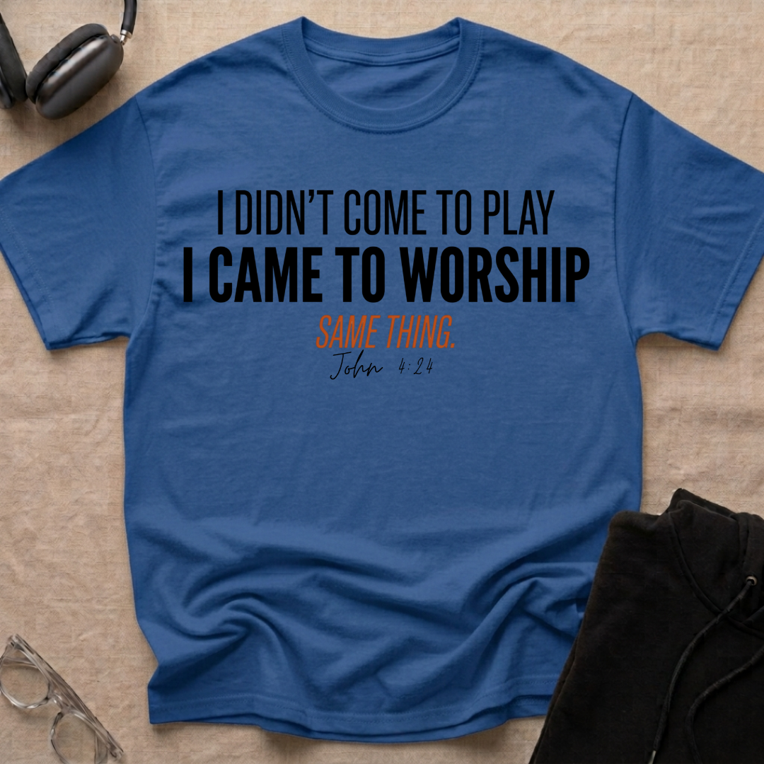 I DIDN'T COME TO PLAY I CAME TO WORSHIP T-Shirt