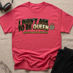 I Didn't Ask To Be Queen, I showed up Like This! Story T-Shirt