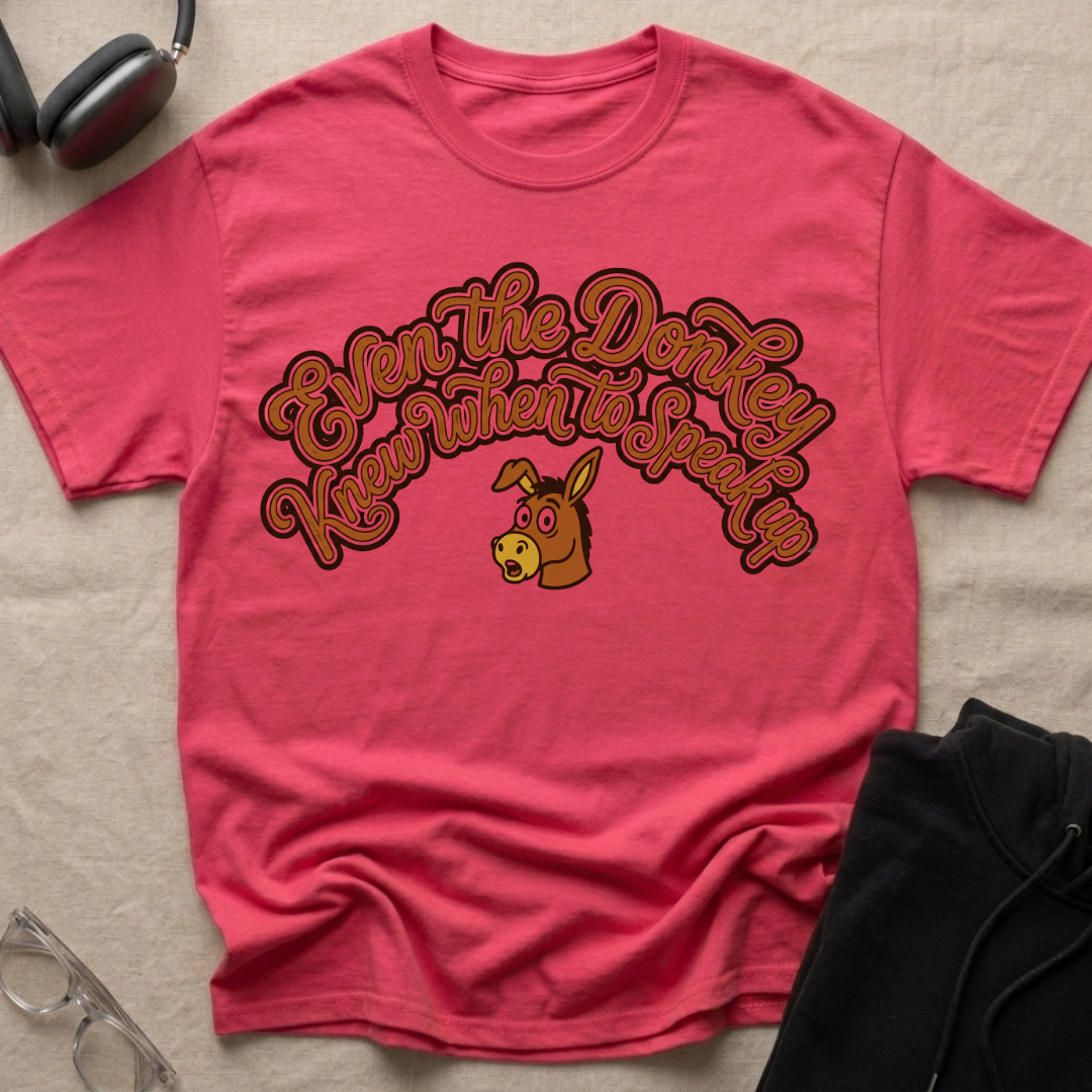 Even the Donkey knew when to speak up T-Shirt