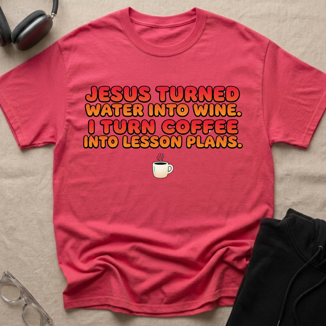 JESUS — TURNED WATER INTO WINE, I TURN COFFEE INTO LESSON PLANS T-Shirt