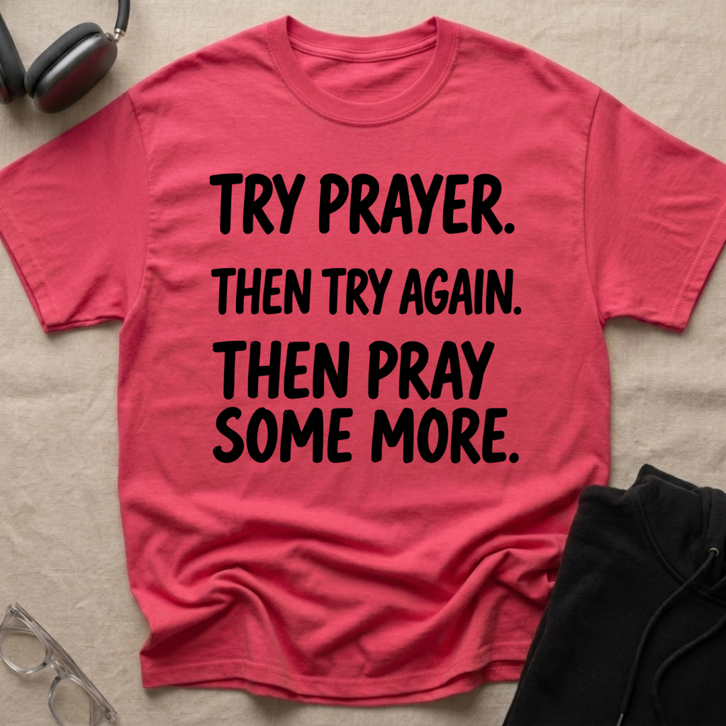 Try Prayer, Then Try Again T-Shirt