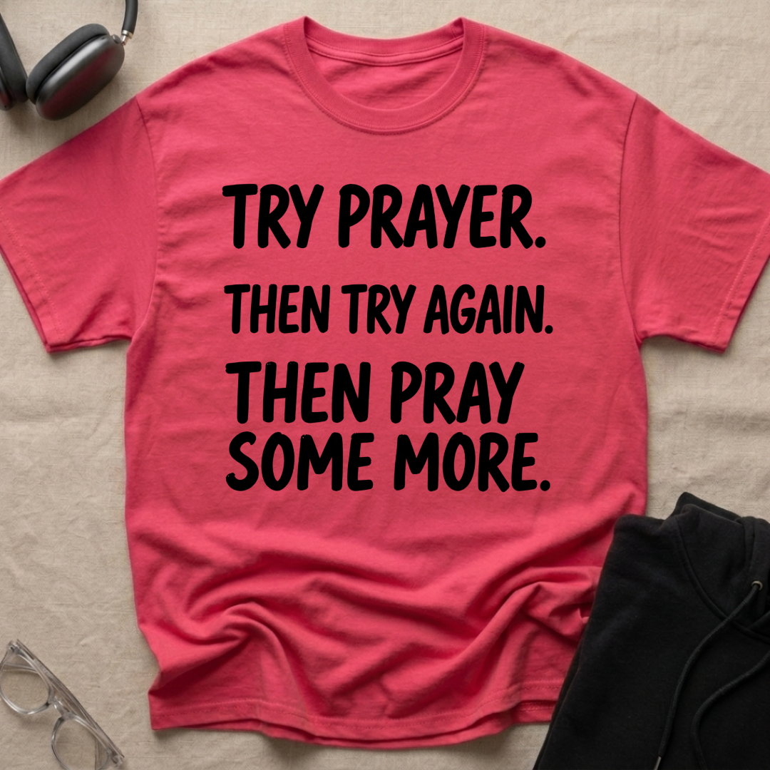 Try Prayer, Then Try Again T-Shirt
