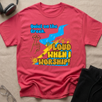 QUIET ON THE CREEK. LOUD WHEN I WORSHIP! T-Shirt