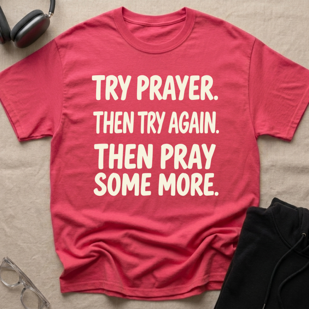 Try Prayer, Then Try Again T-Shirt
