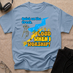 QUIET ON THE CREEK. LOUD WHEN I WORSHIP! T-Shirt
