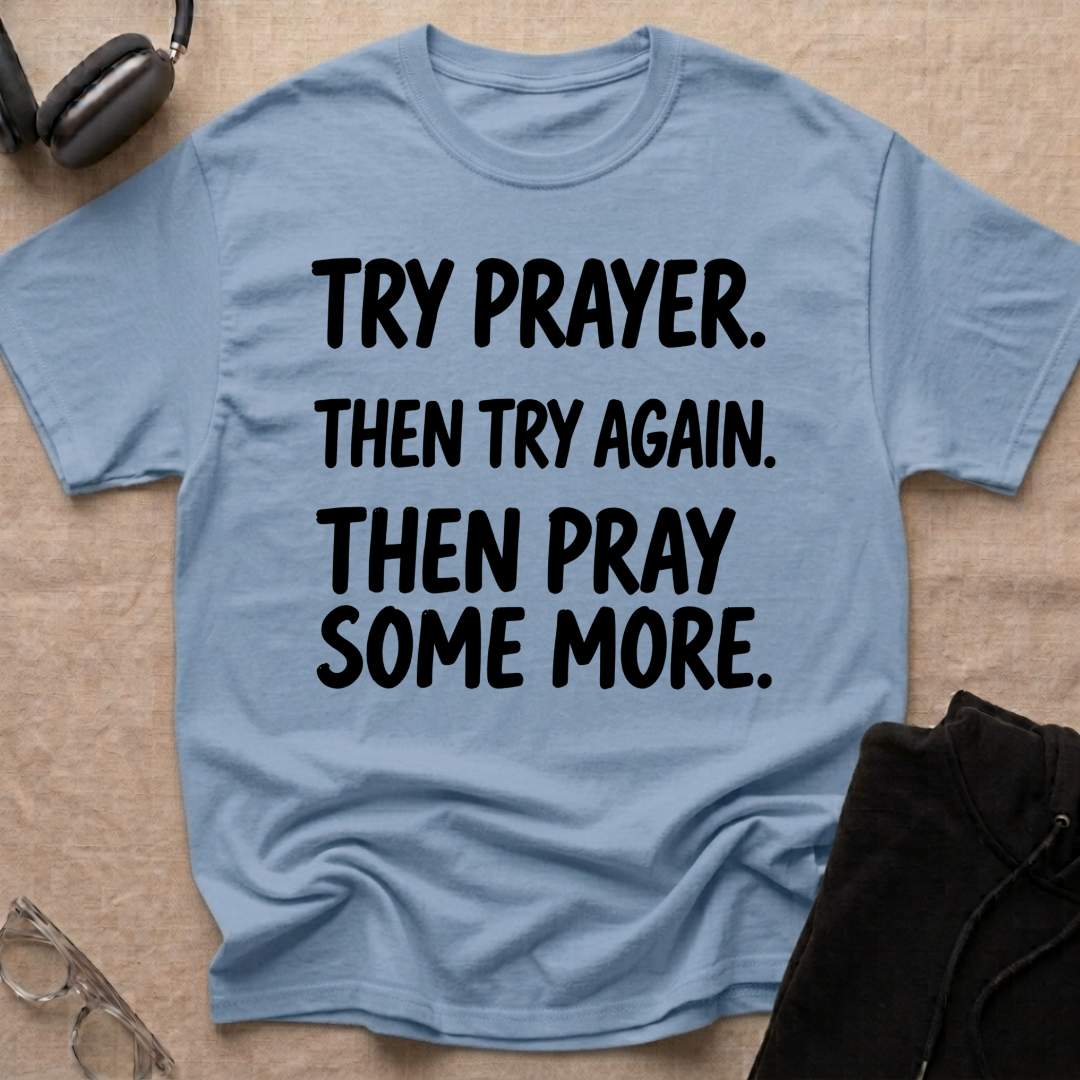 Try Prayer, Then Try Again T-Shirt