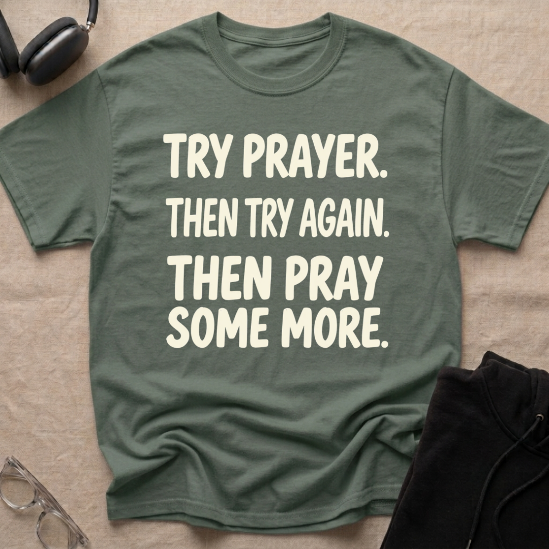 Try Prayer, Then Try Again T-Shirt