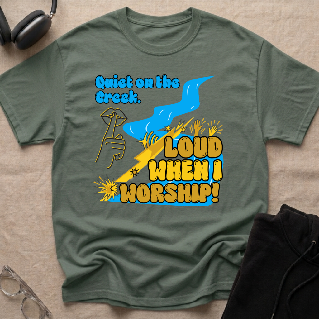 QUIET ON THE CREEK. LOUD WHEN I WORSHIP! T-Shirt