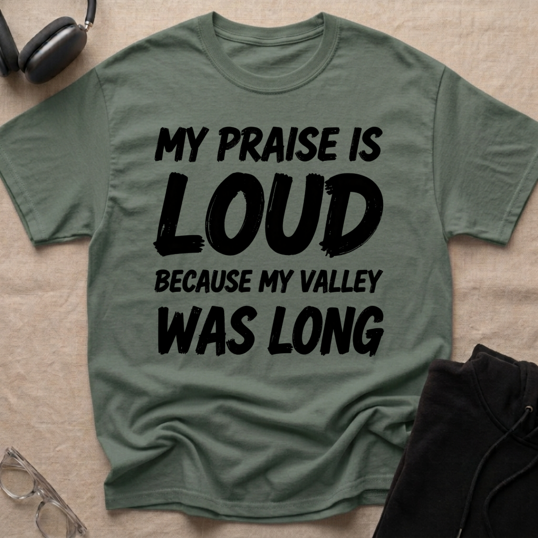 My Praise is Loud, Because My Valley Was Long T-Shirt