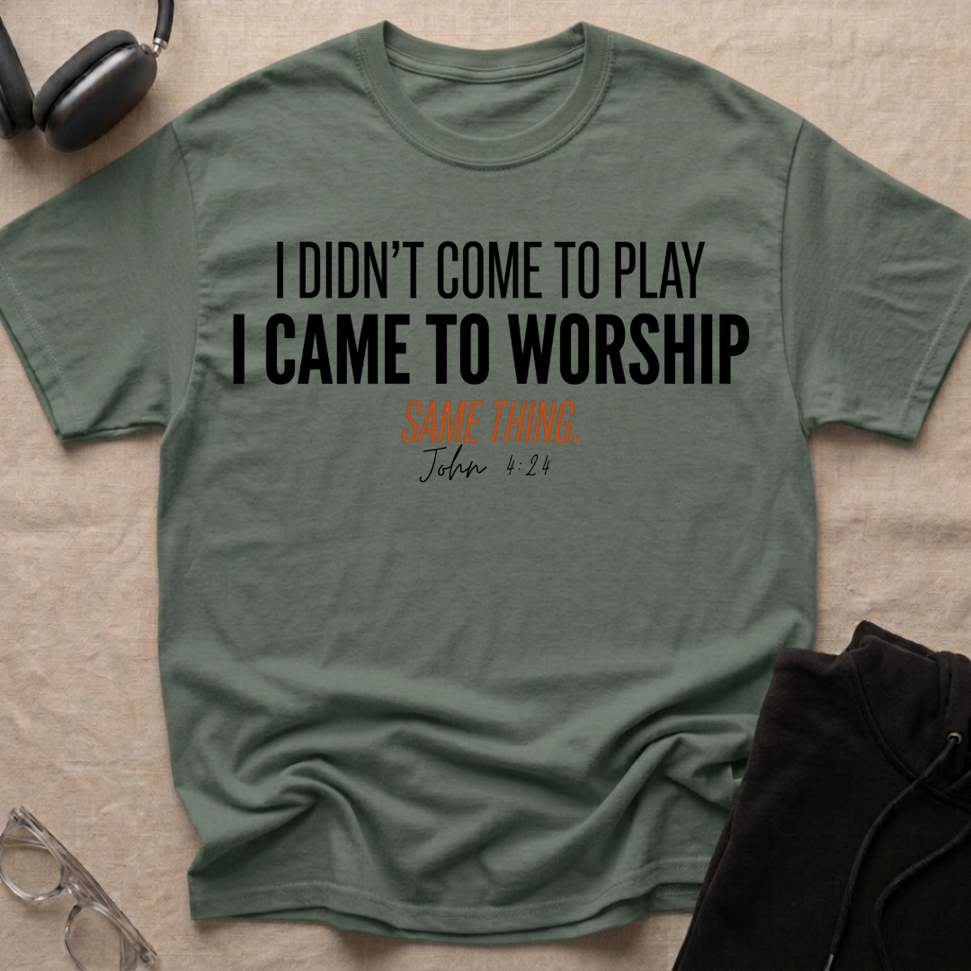 I DIDN'T COME TO PLAY I CAME TO WORSHIP T-Shirt