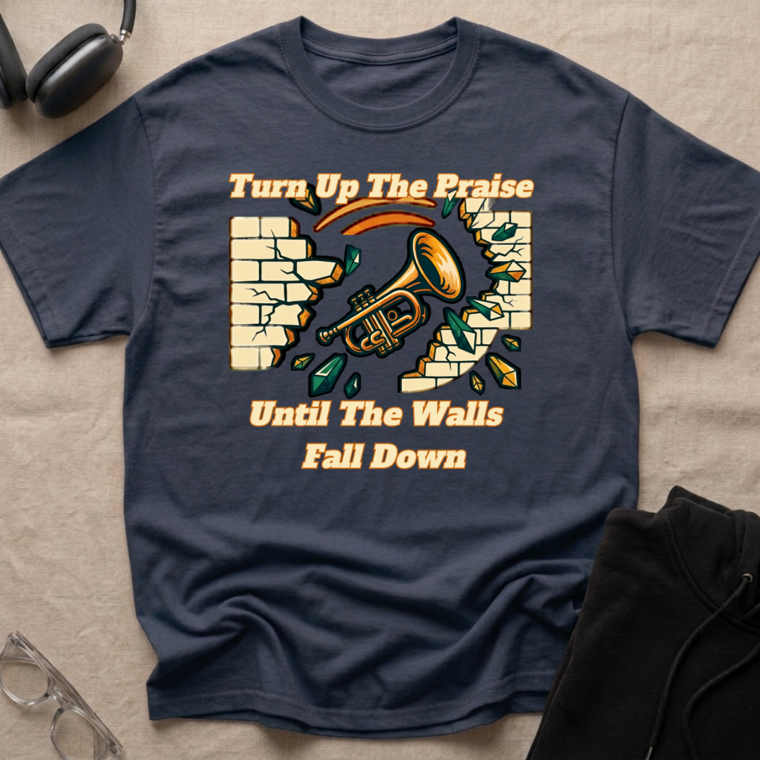 TURN UP THE PRAISE UNTIL THE WALLS FALL DOWN T-Shirt