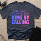 Shepherd by Morning, King By Calling T-Shirt