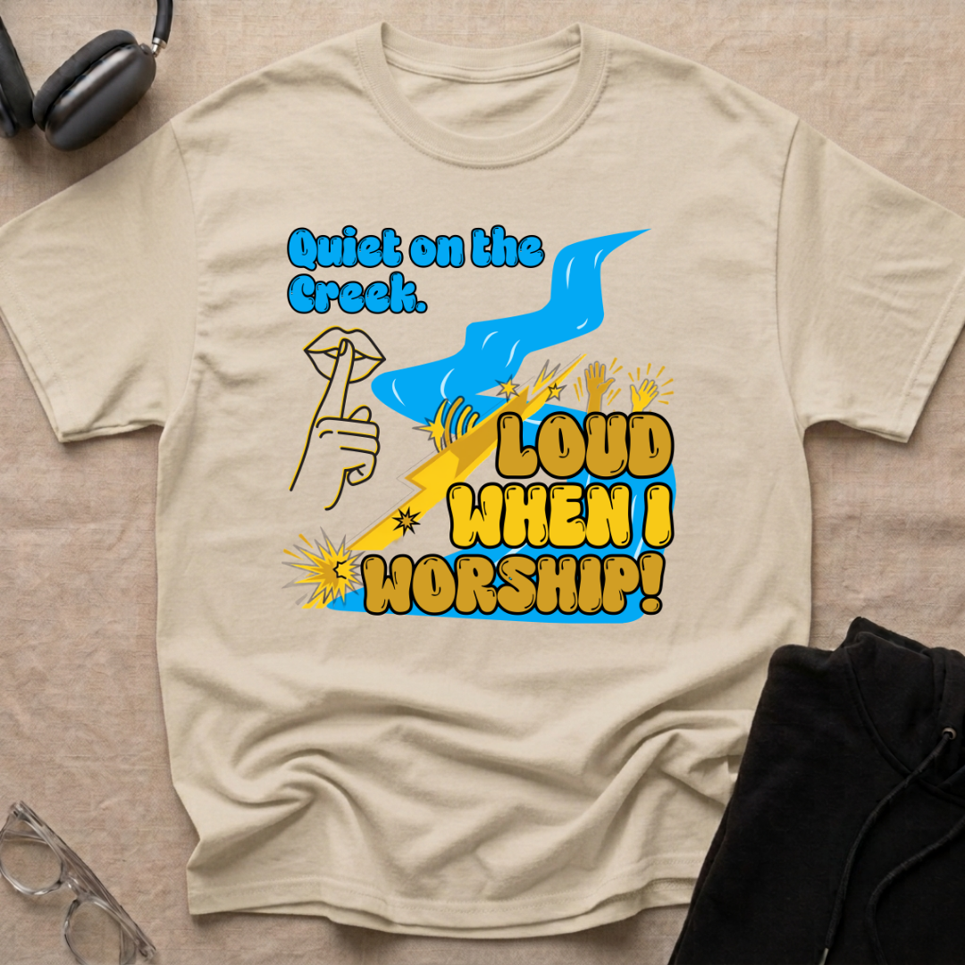 QUIET ON THE CREEK. LOUD WHEN I WORSHIP! T-Shirt