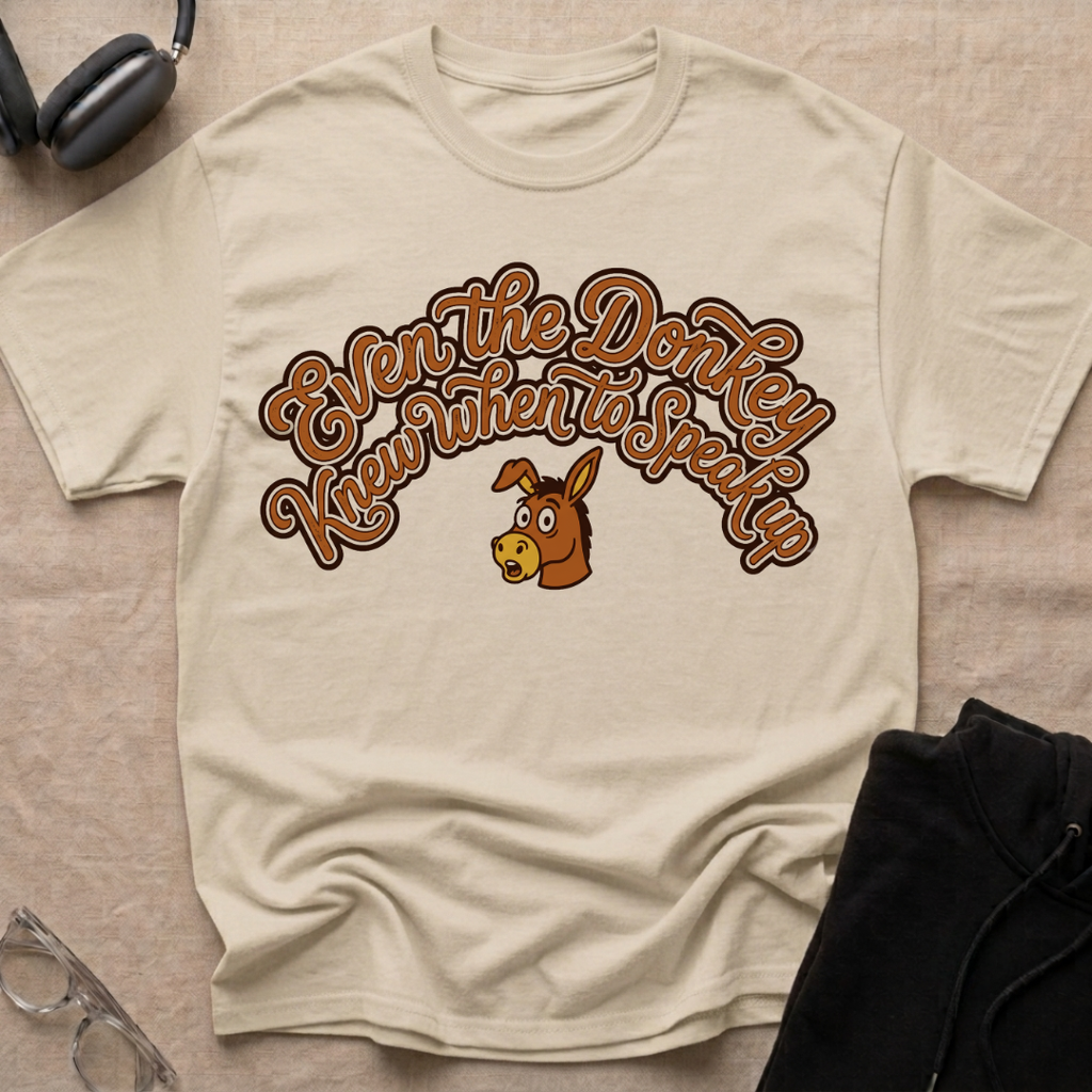 Even the Donkey knew when to speak up T-Shirt