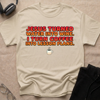 JESUS — TURNED WATER INTO WINE, I TURN COFFEE INTO LESSON PLANS T-Shirt