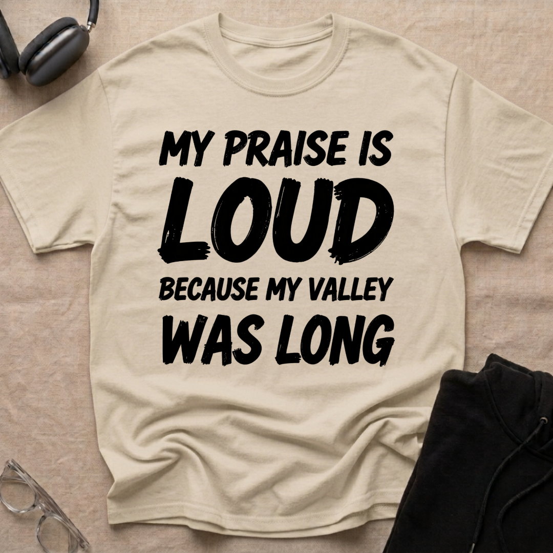 My Praise is Loud, Because My Valley Was Long T-Shirt