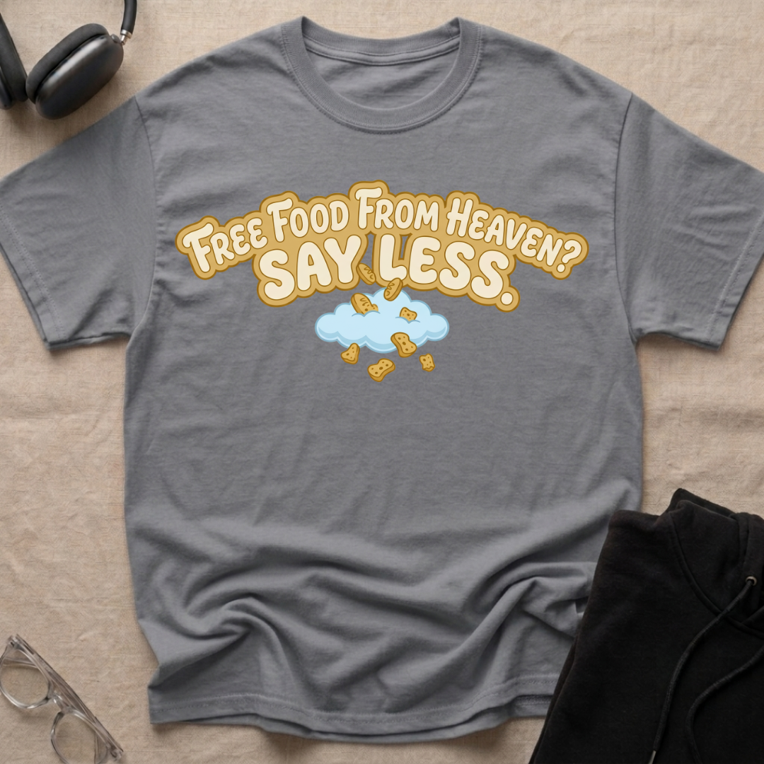 Free Food from Heaven, Say Less T-Shirt