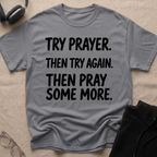 Try Prayer, Then Try Again T-Shirt