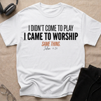 I DIDN'T COME TO PLAY I CAME TO WORSHIP T-Shirt