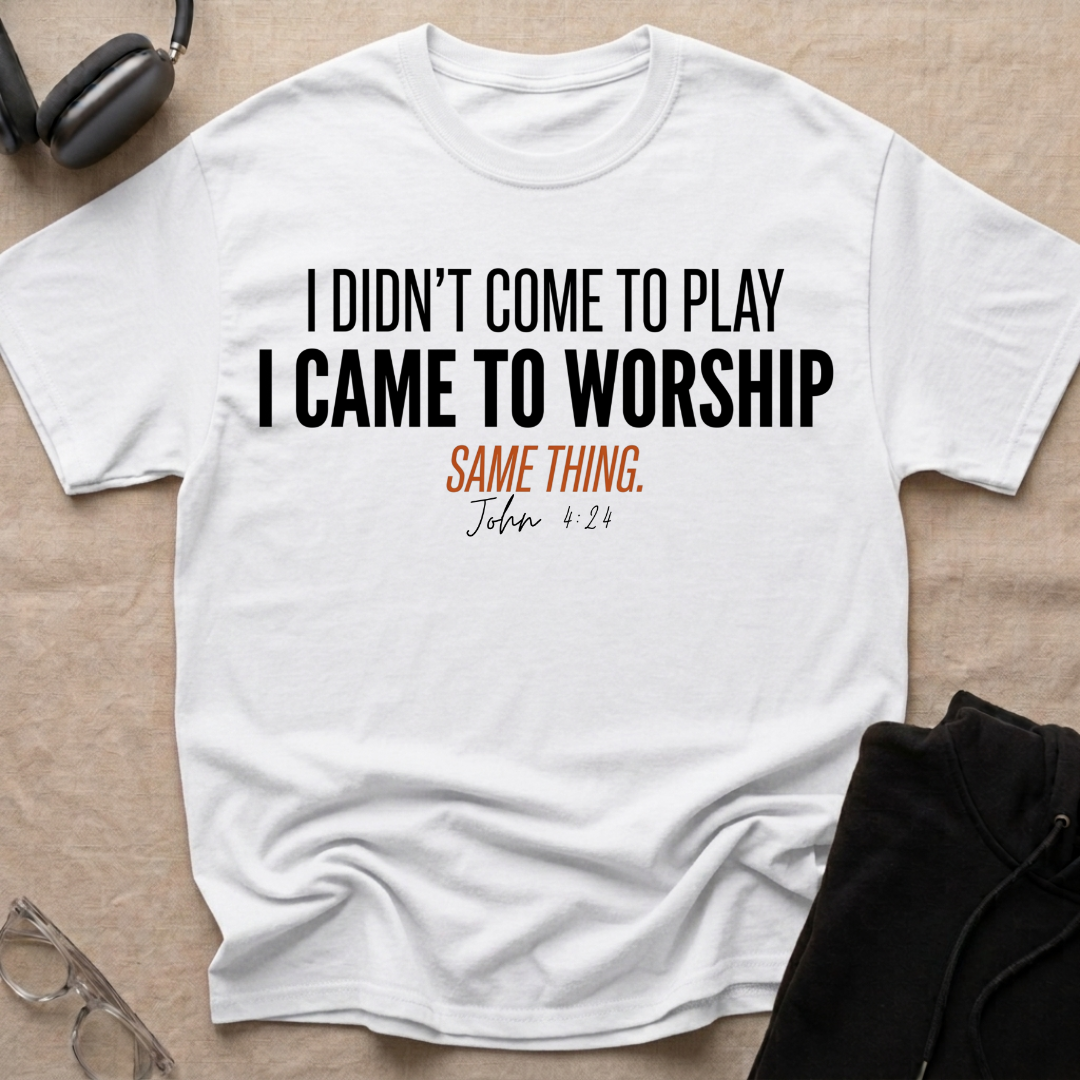 I DIDN'T COME TO PLAY I CAME TO WORSHIP T-Shirt