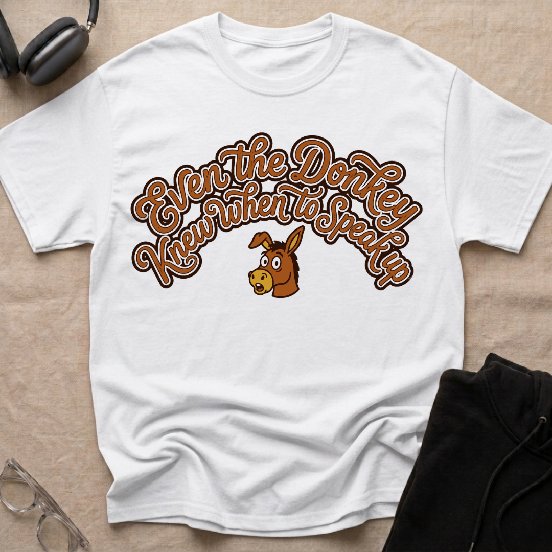 Even the Donkey knew when to speak up T-Shirt