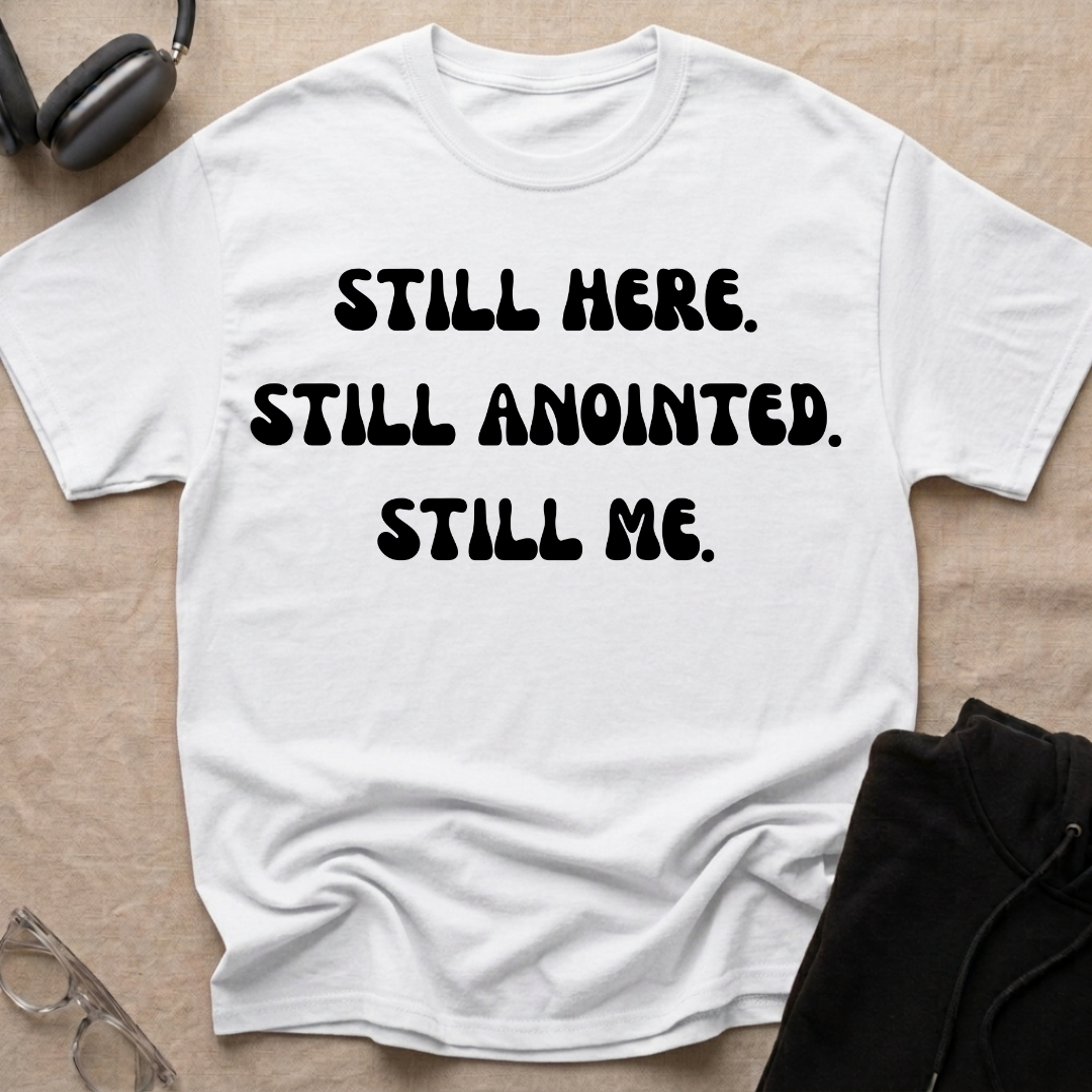 STILL HERE,STILL ANOINTED, STILL ME T-Shirt